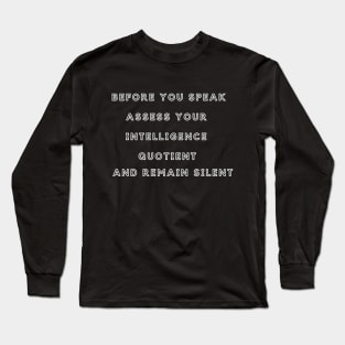 Before you speak, assess your intelligence quotient and remain silent Long Sleeve T-Shirt